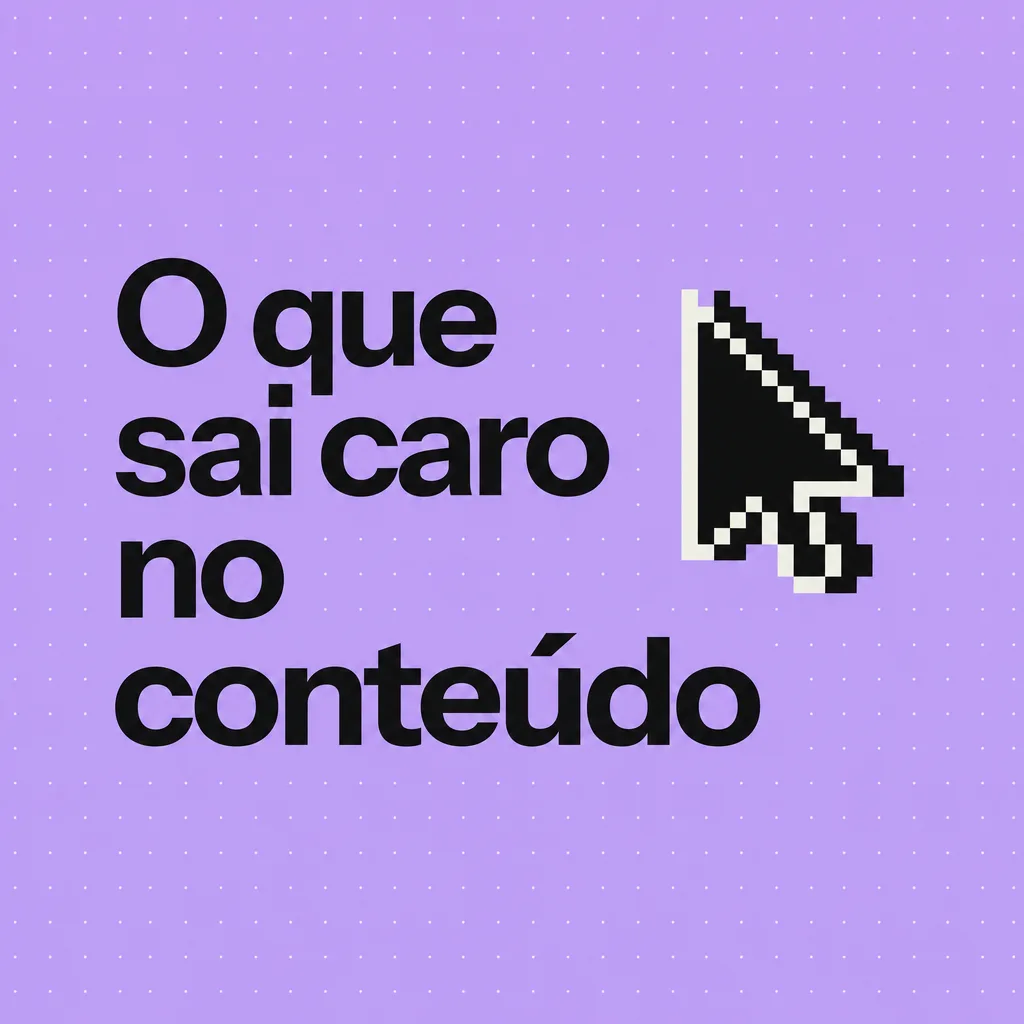 O que sai caro no conteúdo